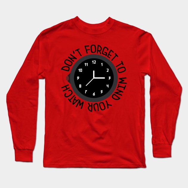 Don't Forget To Wind Your Watch Long Sleeve T-Shirt by NeaandTheBeard